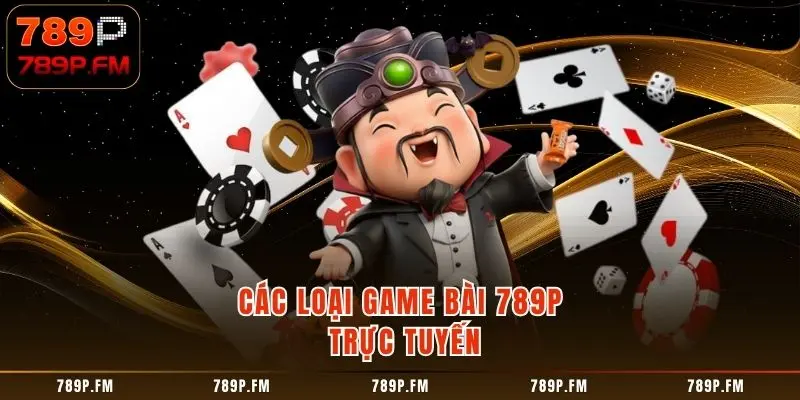 Các loại Game Bài 789P trực tuyến
