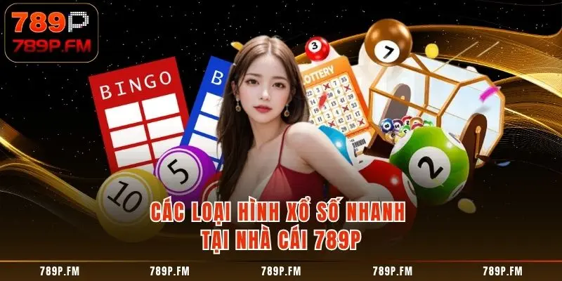 Các loại hình Xổ Số Nhanh tại nhà cái 789P