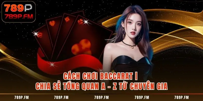 Cách Chơi Baccarat - Bật Mí Mẹo Hay Thắng Lớn Cho Người Mới