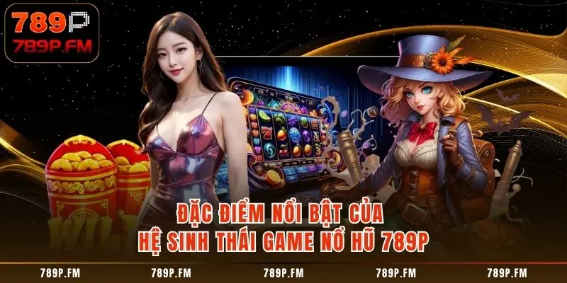 Đặc điểm nổi bật của hệ sinh thái game slots