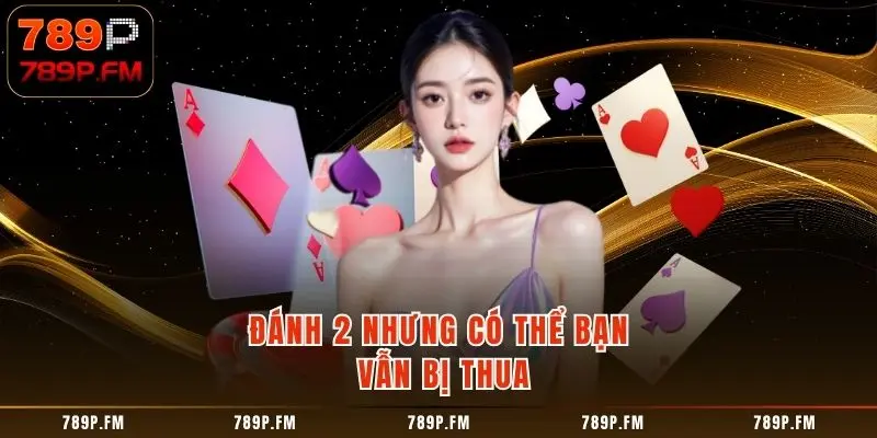 Đánh 2 nhưng có thể bạn vẫn bị thua