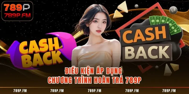 Điều kiện áp dụng Chương Trình Hoàn Trả 789P