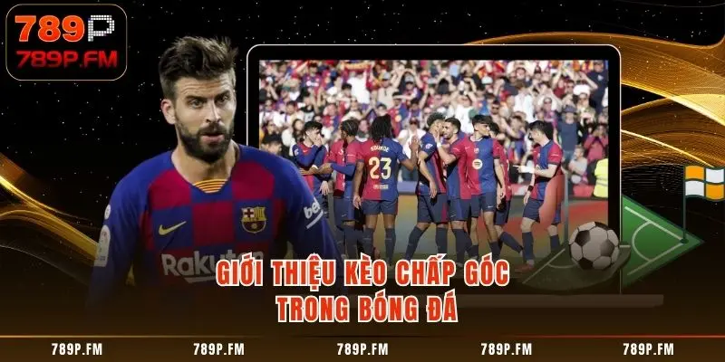 Giới thiệu kèo chấp góc trong bóng đá