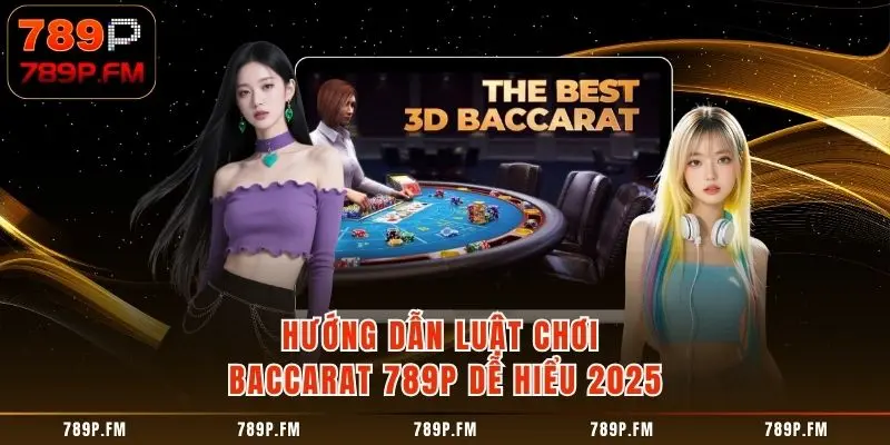 Hướng dẫn luật chơi Baccarat dễ hiểu 2025