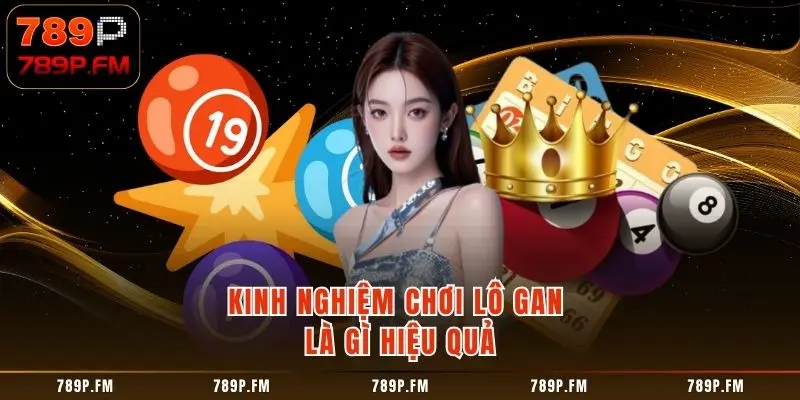 Kinh nghiệm chơi Lô Gan là gì hiệu quả