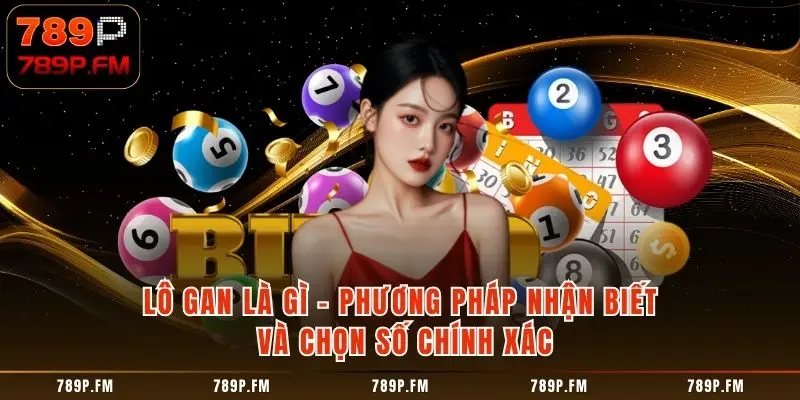 Lô Gan Là Gì - Phương Pháp Nhận Biết Và Chọn Số Chính Xác