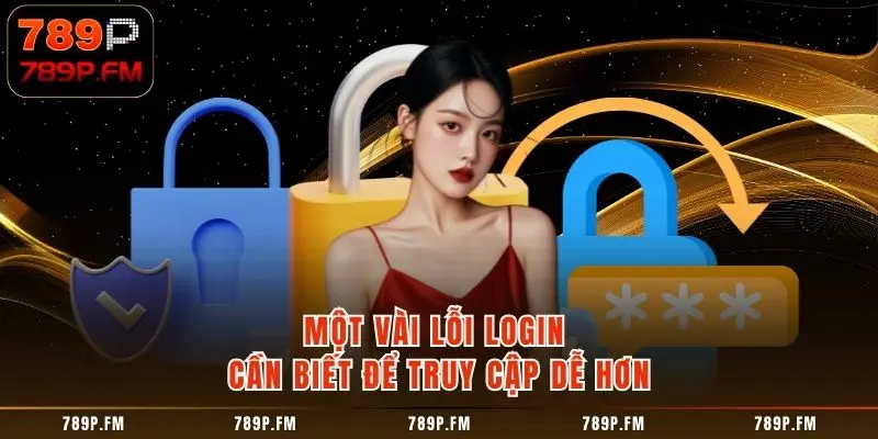 Một vài lỗi login cần biết để truy cập dễ hơn