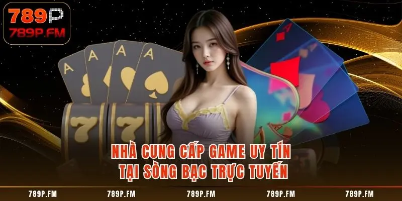 Nhà cung cấp game uy tín tại sòng bạc trực tuyến