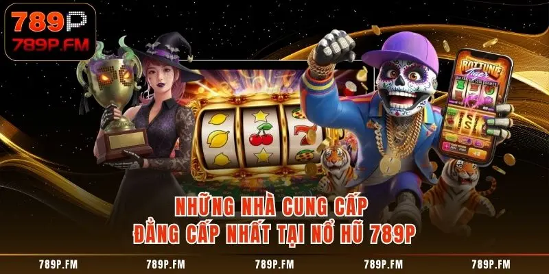 Những nhà cung cấp đẳng cấp nhất tại sảnh game