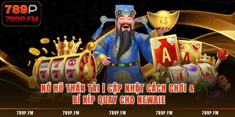 Nổ Hũ Thần Tài | Cách Chơi Và Mẹo Mới Nhất 2025