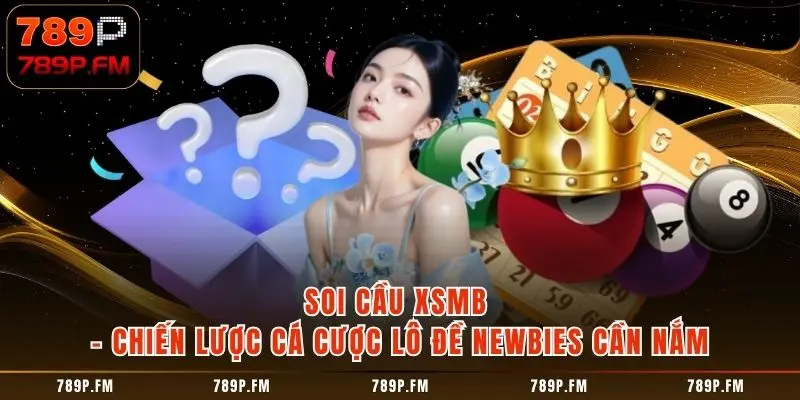 Soi Cầu XSMB - Kinh Nghiệm Cá Cược Online Từ Cao Thủ