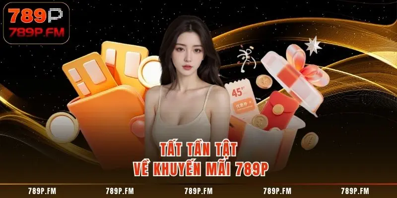 Tất tần tật về Khuyến Mãi 789P