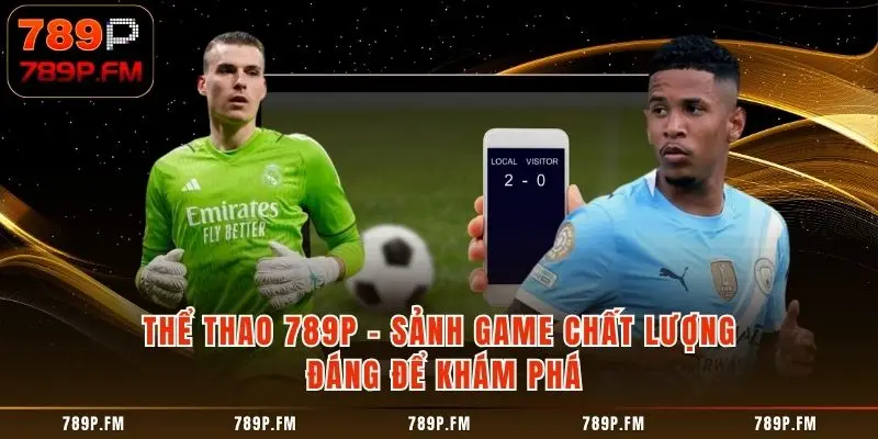 Thể Thao 789P - Sảnh Game Chất Lượng Đáng Để Khám Phá
