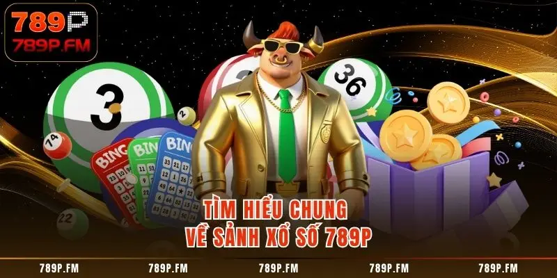 Tìm hiểu chung về sảnh Xổ Số 789P