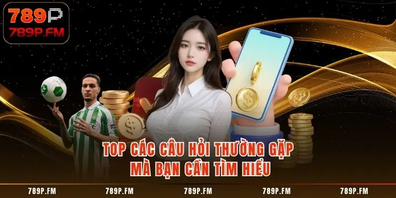 Top các câu hỏi thường gặp mà bạn cần tìm hiểu