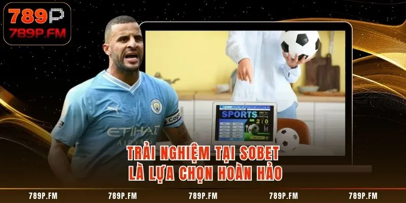 Trải nghiệm tại SOBET là lựa chọn hoàn hảo