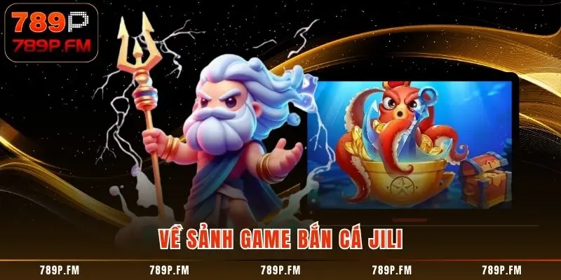 789P giới thiệu những thông tin cơ bản về bắn cá Jili